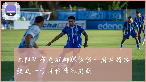 太阳队布克右脚踝扭伤一周后将接受进一步评估情况更新